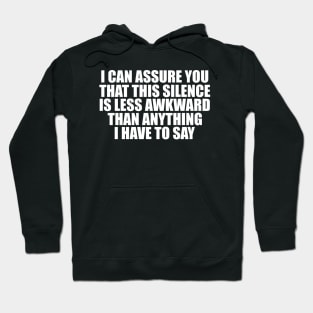 i can assure you that silence is less awkward Than Anything I Have To Say Hoodie